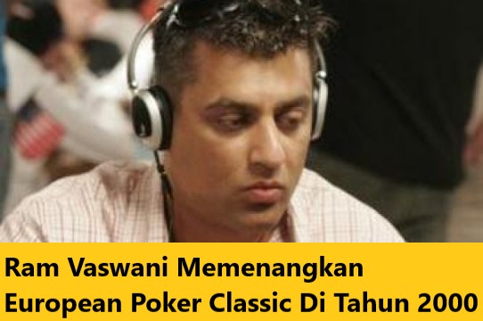 Ram Vaswani Memenangkan European Poker Classic Di Tahun 2000